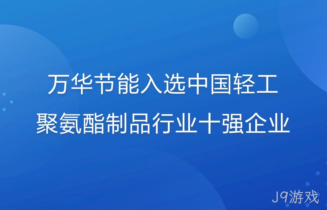J9游戏入选中国轻工聚氨酯制品行业十强企业！